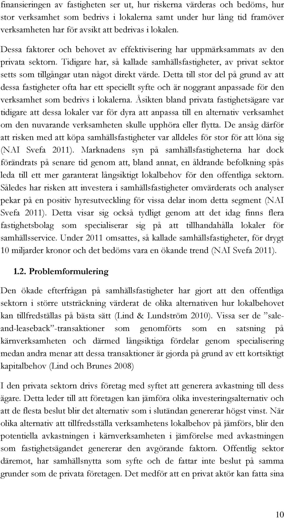 Detta till stor del på grund av att dessa fastigheter ofta har ett speciellt syfte och är noggrant anpassade för den verksamhet som bedrivs i lokalerna.