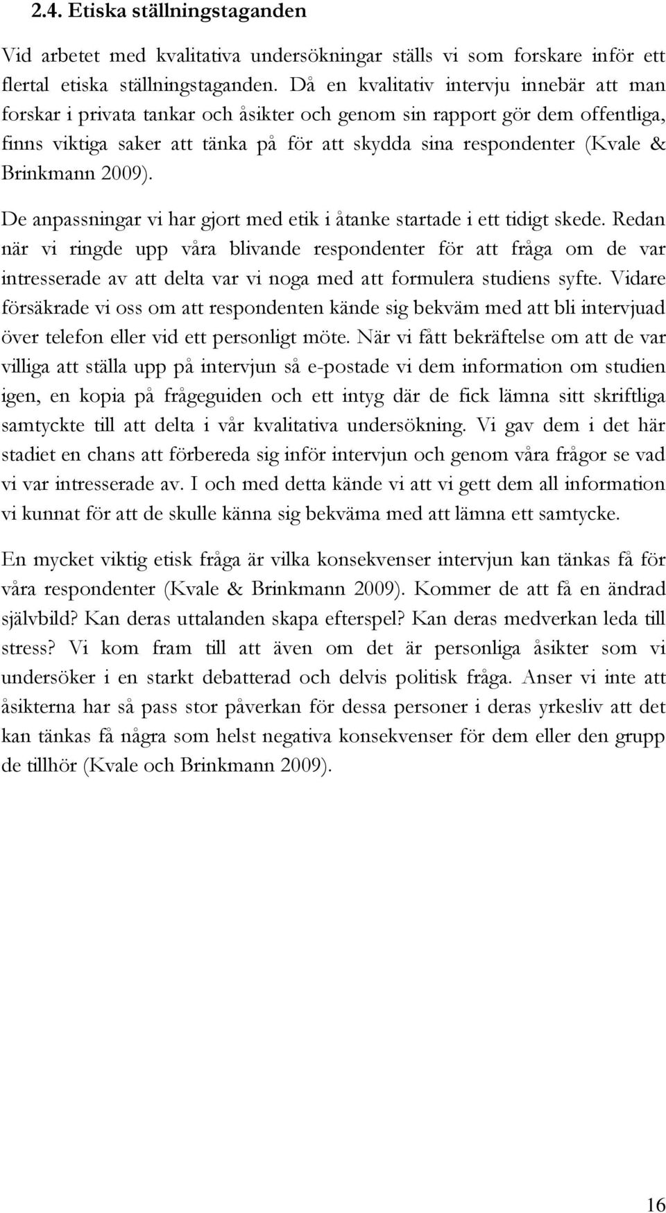 Brinkmann 2009). De anpassningar vi har gjort med etik i åtanke startade i ett tidigt skede.