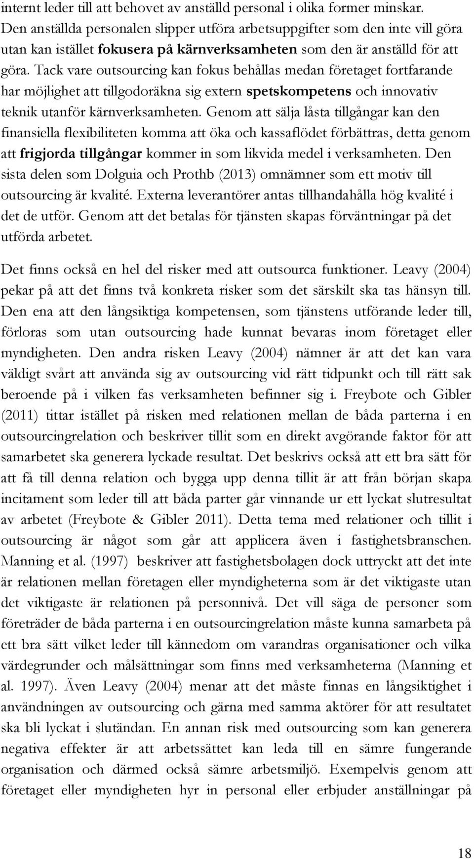 Tack vare outsourcing kan fokus behållas medan företaget fortfarande har möjlighet att tillgodoräkna sig extern spetskompetens och innovativ teknik utanför kärnverksamheten.