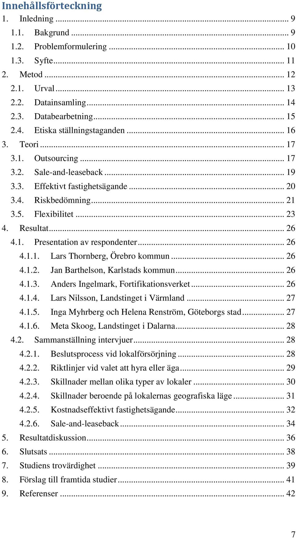 .. 26 4.1.1. Lars Thornberg, Örebro kommun... 26 4.1.2. Jan Barthelson, Karlstads kommun... 26 4.1.3. Anders Ingelmark, Fortifikationsverket... 26 4.1.4. Lars Nilsson, Landstinget i Värmland... 27 4.