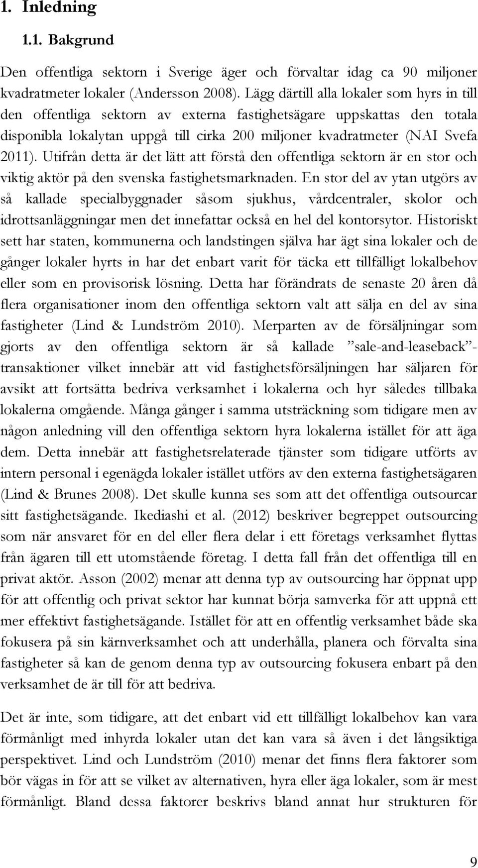 Utifrån detta är det lätt att förstå den offentliga sektorn är en stor och viktig aktör på den svenska fastighetsmarknaden.