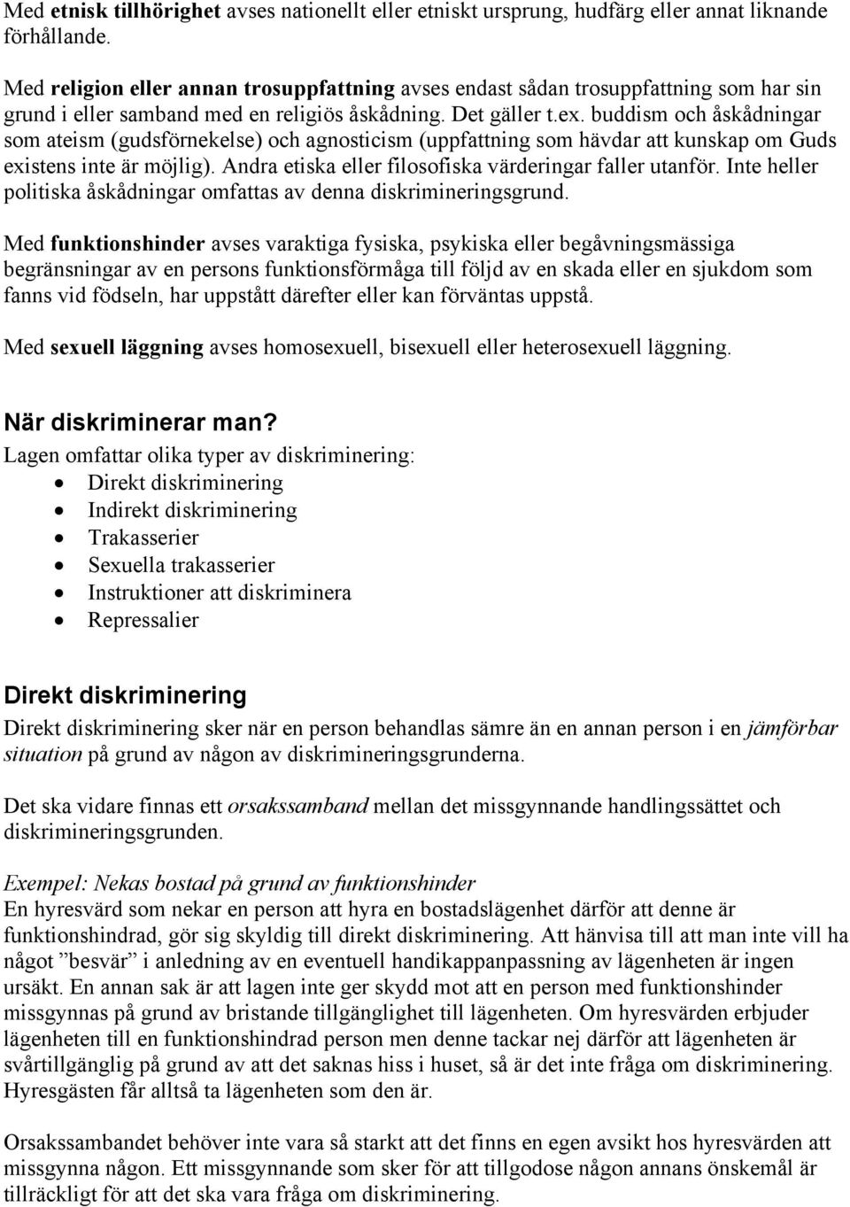 buddism och åskådningar som ateism (gudsförnekelse) och agnosticism (uppfattning som hävdar att kunskap om Guds existens inte är möjlig). Andra etiska eller filosofiska värderingar faller utanför.