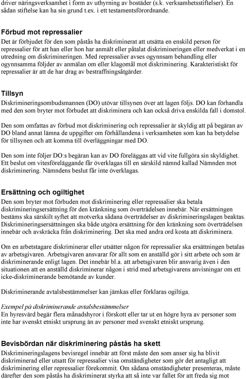 medverkat i en utredning om diskrimineringen. Med repressalier avses ogynnsam behandling eller ogynnsamma följder av anmälan om eller klagomål mot diskriminering.