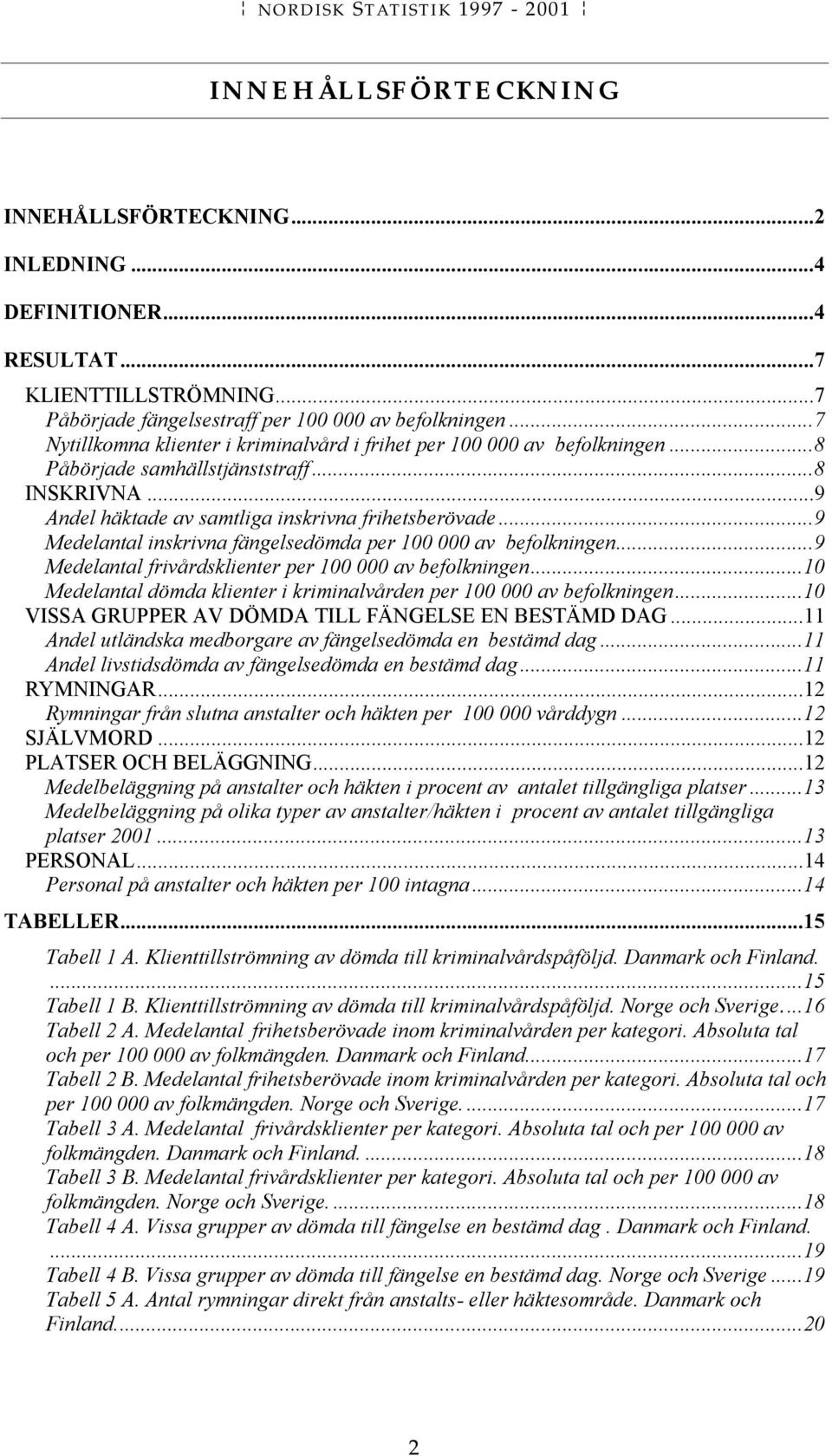 ..9 Medelantal inskrivna fängelsedömda per 100 000 av befolkningen...9 Medelantal frivårdsklienter per 100 000 av befolkningen.