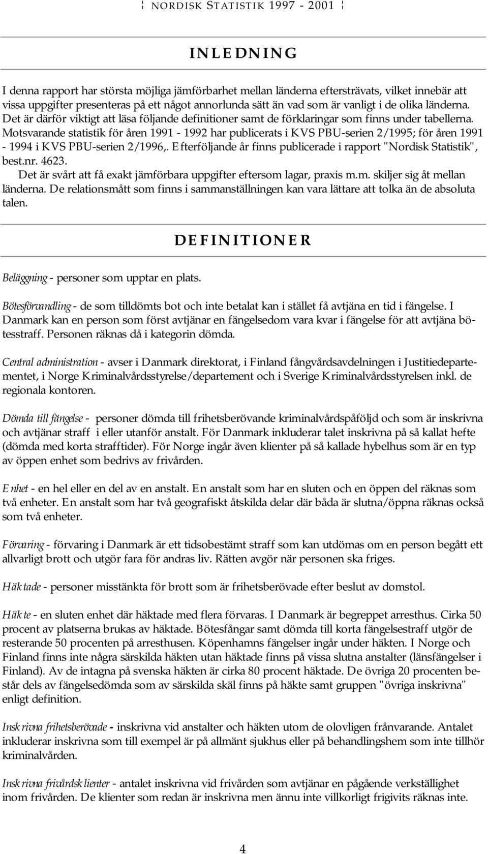 Motsvarande statistik för åren 1991-1992 har publicerats i KVS PBU-serien 2/1995; för åren 1991-1994 i KVS PBU-serien 2/1996,. Efterföljande år finns publicerade i rapport "Nordisk Statistik", best.