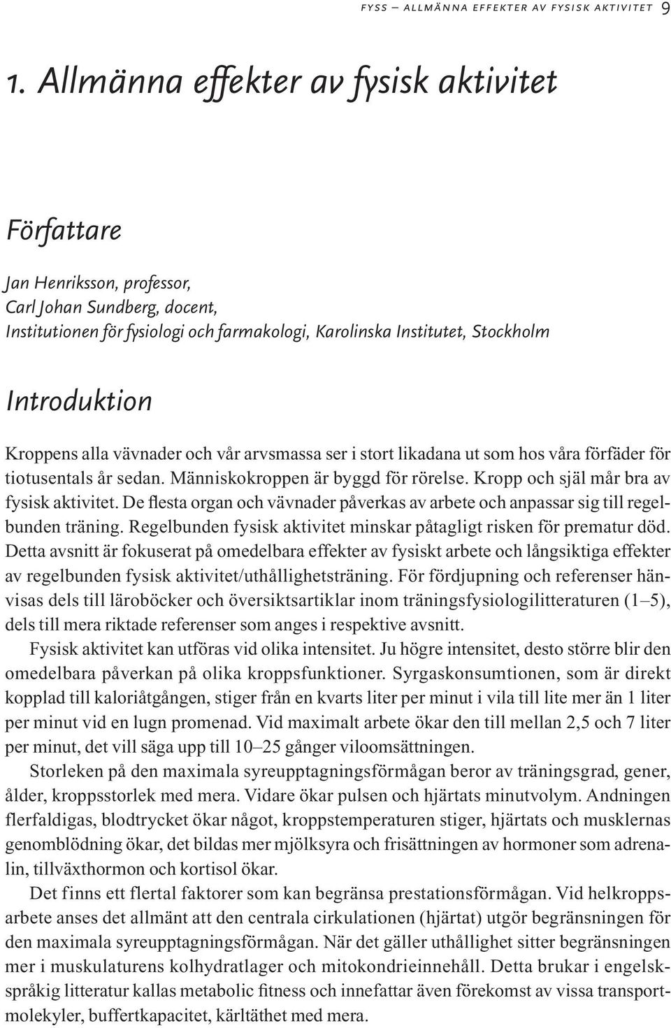 Kroppens alla vävnader och vår arvsmassa ser i stort likadana ut som hos våra förfäder för tiotusentals år sedan. Människokroppen är byggd för rörelse. Kropp och själ mår bra av fysisk aktivitet.