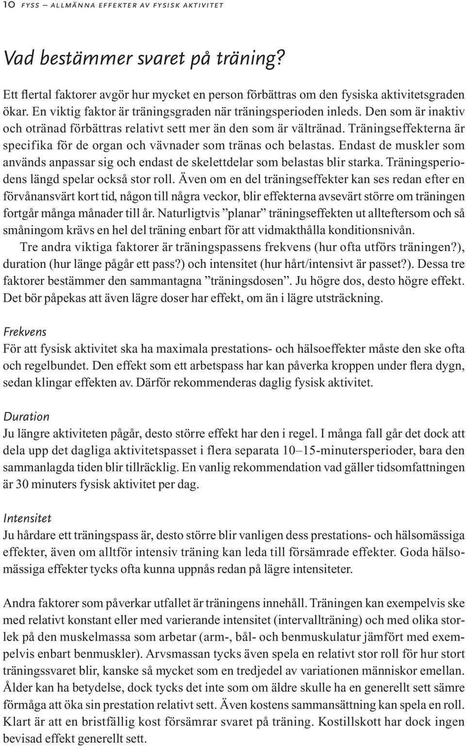 Träningseffekterna är specifika för de organ och vävnader som tränas och belastas. Endast de muskler som används anpassar sig och endast de skelettdelar som belastas blir starka.