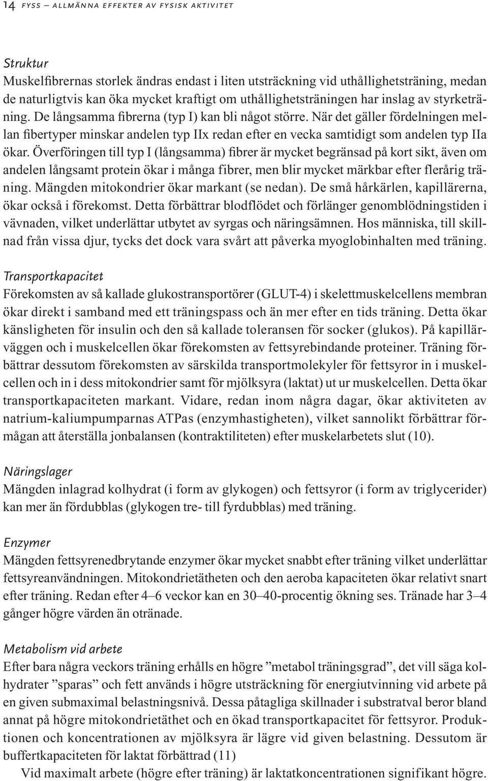 När det gäller fördelningen mellan fibertyper minskar andelen typ IIx redan efter en vecka samtidigt som andelen typ IIa ökar.