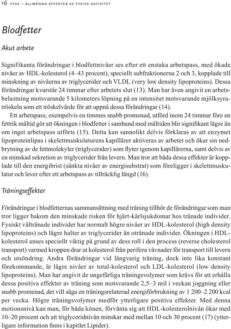 Man har även angivit en arbetsbelastning motsvarande 5 kilometers löpning på en intensitet motsvarande mjölksyratröskeln som ett tröskelvärde för att uppnå dessa förändringar (14).