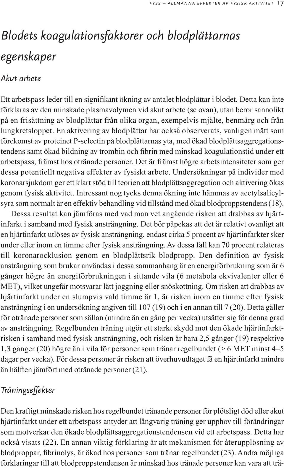 En annan viktig förklaring är att mekanismen för återupplösning av blodproppar, fibrinolys, är ökad hos personer som tränar regelbundet (23).