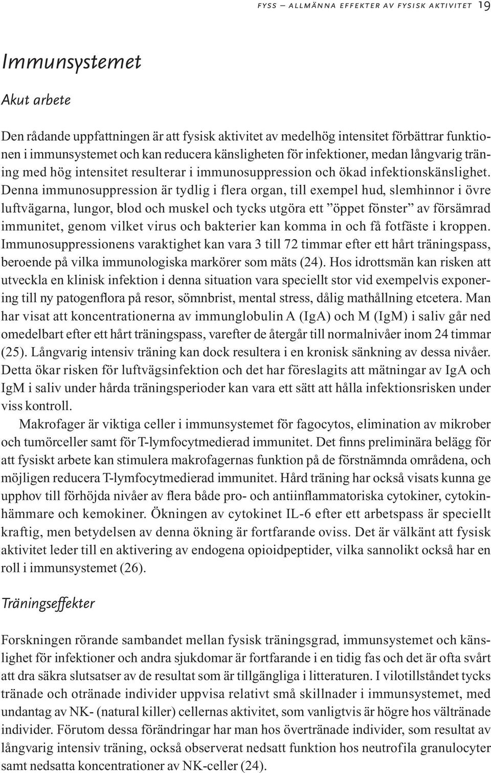 Denna immunosuppression är tydlig i flera organ, till exempel hud, slemhinnor i övre luftvägarna, lungor, blod och muskel och tycks utgöra ett öppet fönster av försämrad immunitet, genom vilket virus