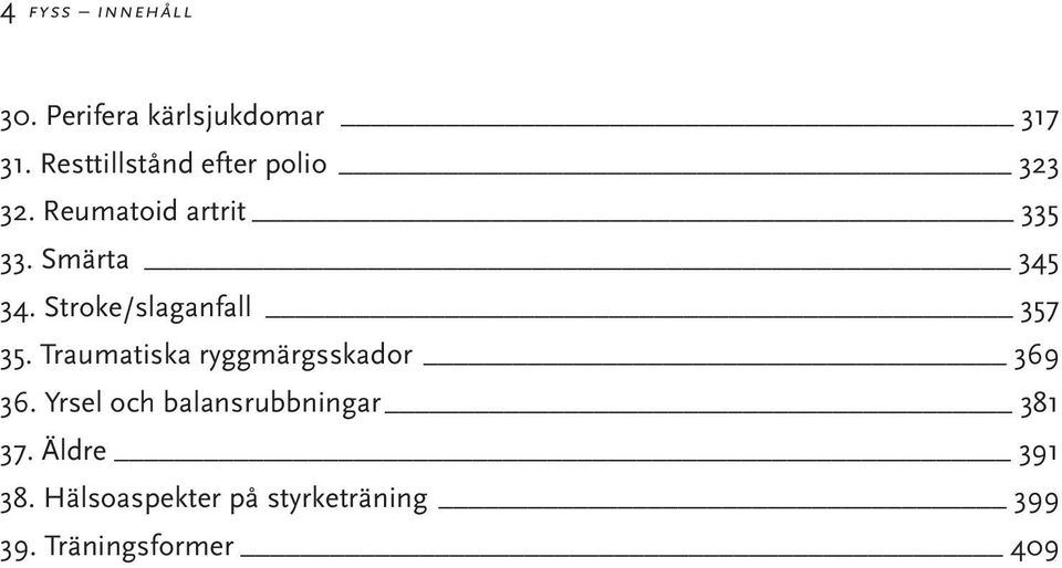 Stroke/slaganfall 357 35. Traumatiska ryggmärgsskador 369 36.