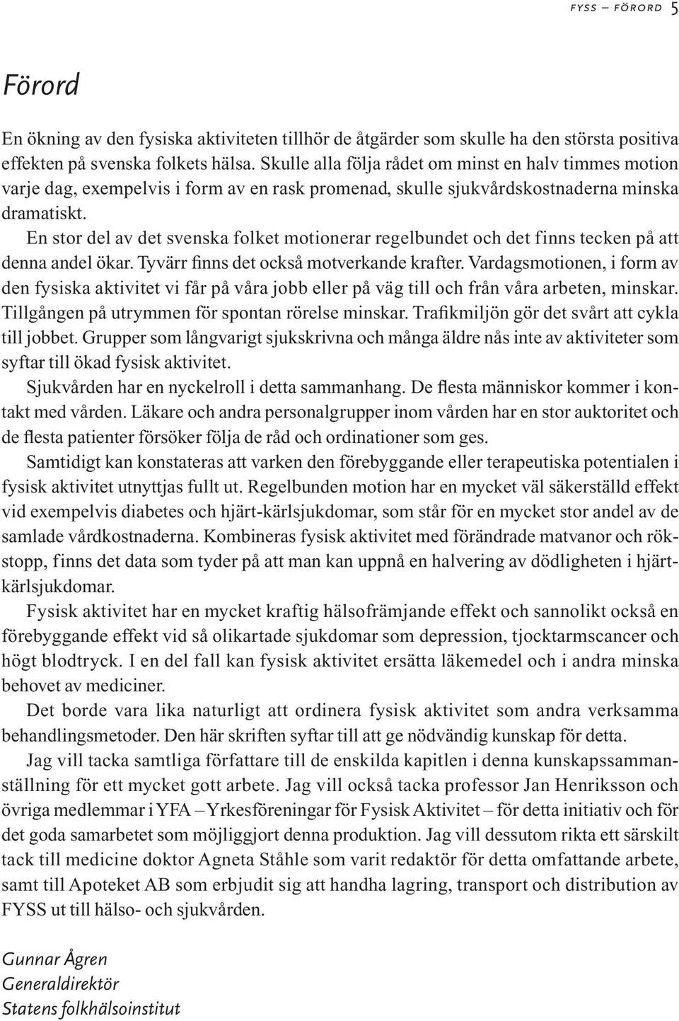 En stor del av det svenska folket motionerar regelbundet och det finns tecken på att denna andel ökar. Tyvärr finns det också motverkande krafter.