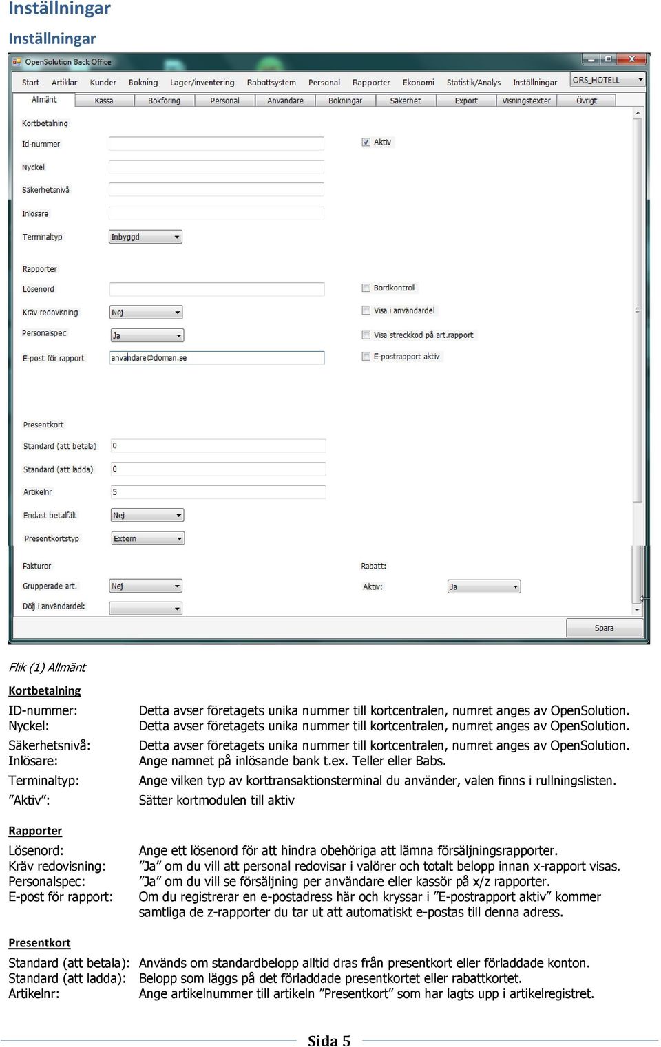 Detta avser företagets unika nummer till kortcentralen, numret anges av OpenSolution. Ange namnet på inlösande bank t.ex. Teller eller Babs.