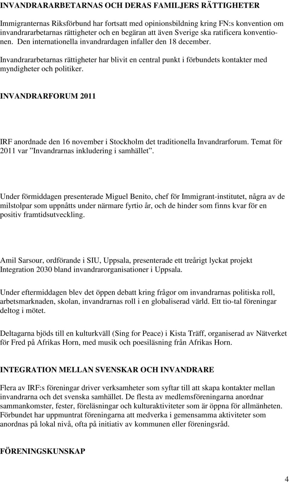 Invandrararbetarnas rättigheter har blivit en central punkt i förbundets kontakter med myndigheter och politiker.