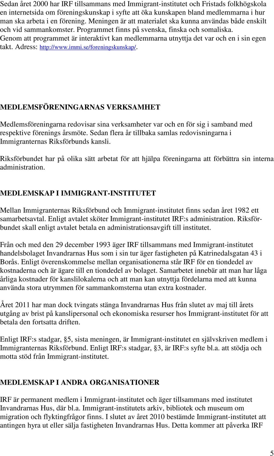 Genom att programmet är interaktivt kan medlemmarna utnyttja det var och en i sin egen takt. Adress: http://www.immi.se/foreningskunskap/.