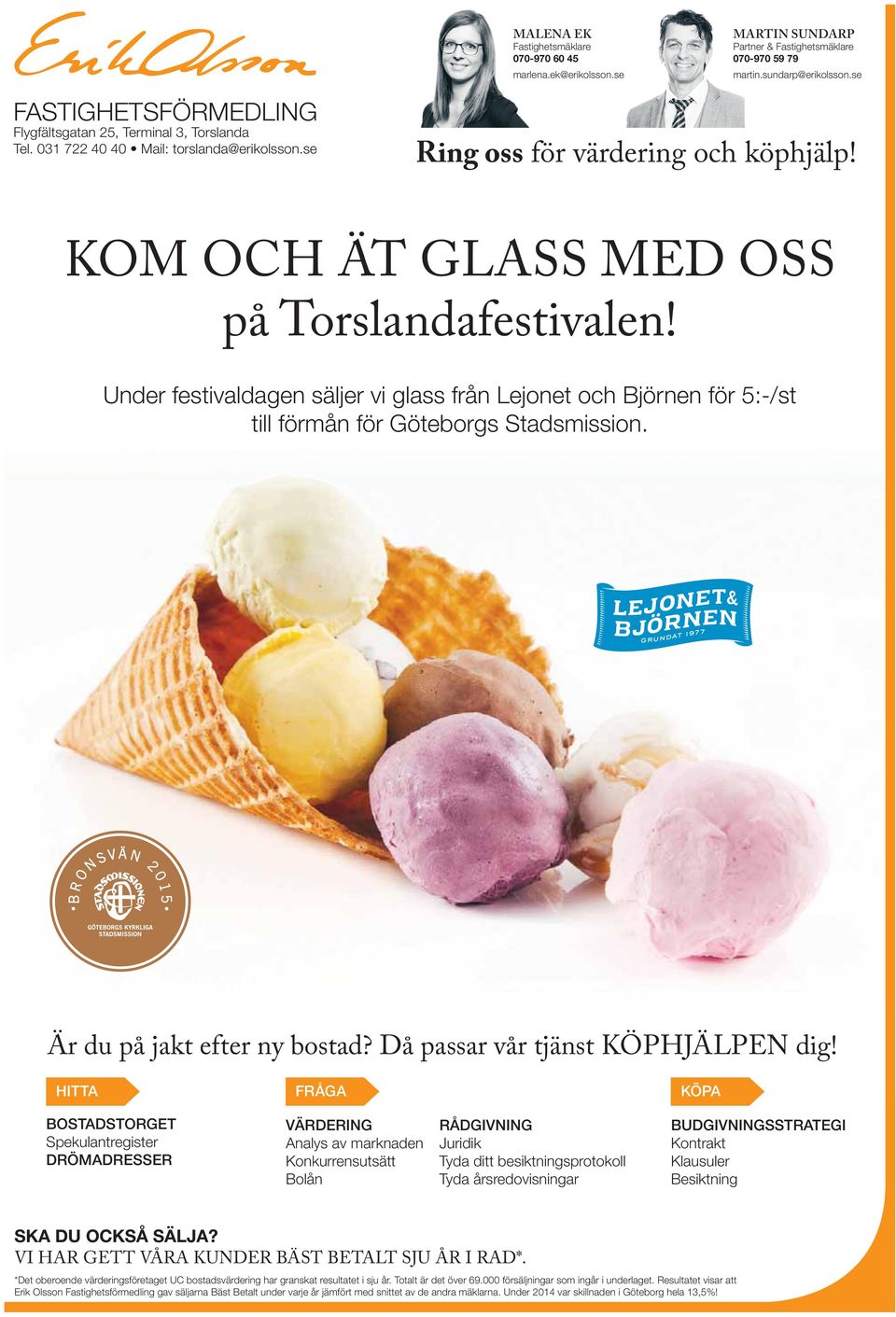 Under festivaldagen säljer vi glass från Lejonet och Björnen för 5:-/st till förmån för Göteborgs Stadsmission. Är du på jakt efter ny bostad? Då passar vår tjänst KÖPHJÄLPEN dig!