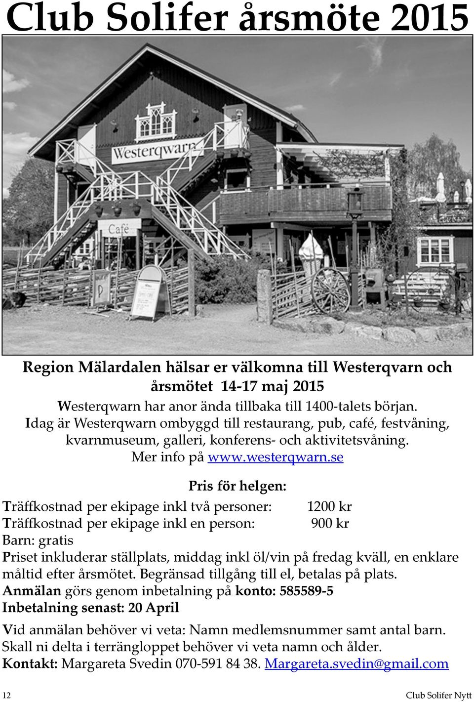 se Pris för helgen: Träffkostnad per ekipage inkl två personer: 1200 kr Träffkostnad per ekipage inkl en person: 900 kr Barn: gratis Priset inkluderar ställplats, middag inkl öl/vin på fredag kväll,