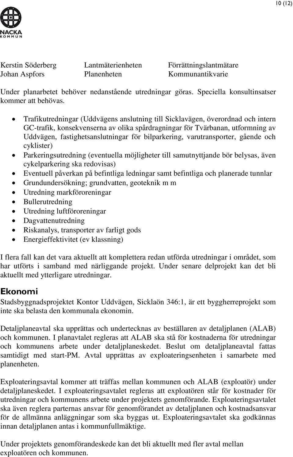 Trafikutredningar (Uddvägens anslutning till Sicklavägen, överordnad och intern GC-trafik, konsekvenserna av olika spårdragningar för Tvärbanan, utformning av Uddvägen, fastighetsanslutningar för