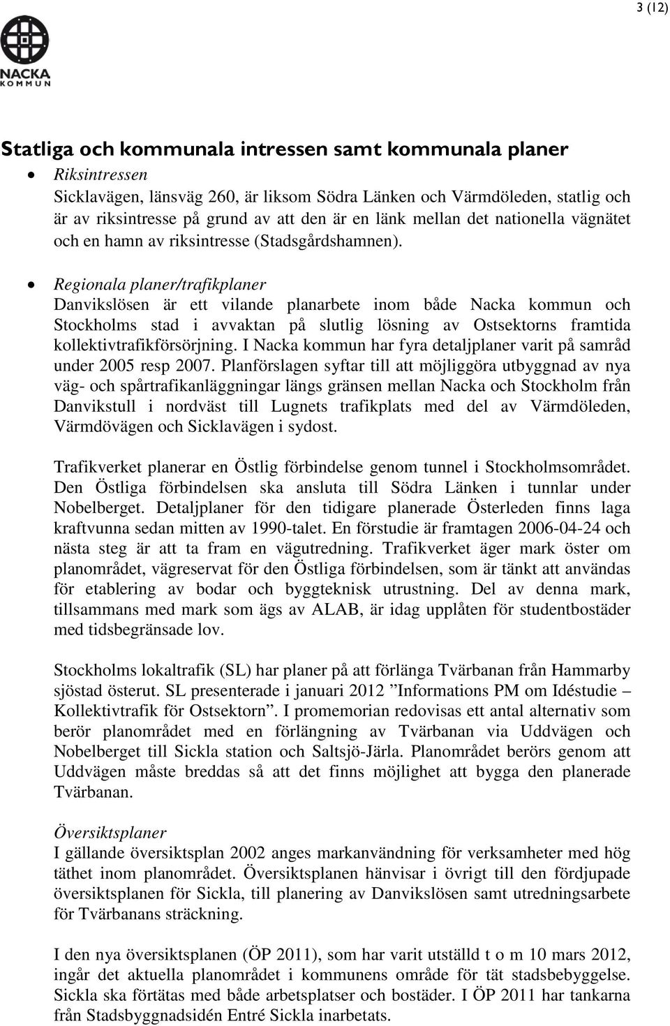 Regionala planer/trafikplaner Danvikslösen är ett vilande planarbete inom både Nacka kommun och Stockholms stad i avvaktan på slutlig lösning av Ostsektorns framtida kollektivtrafikförsörjning.