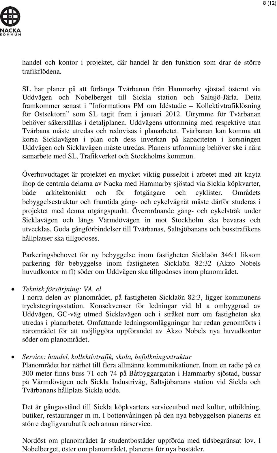 Detta framkommer senast i Informations PM om Idéstudie Kollektivtrafiklösning för Ostsektorn som SL tagit fram i januari 2012. Utrymme för Tvärbanan behöver säkerställas i detaljplanen.