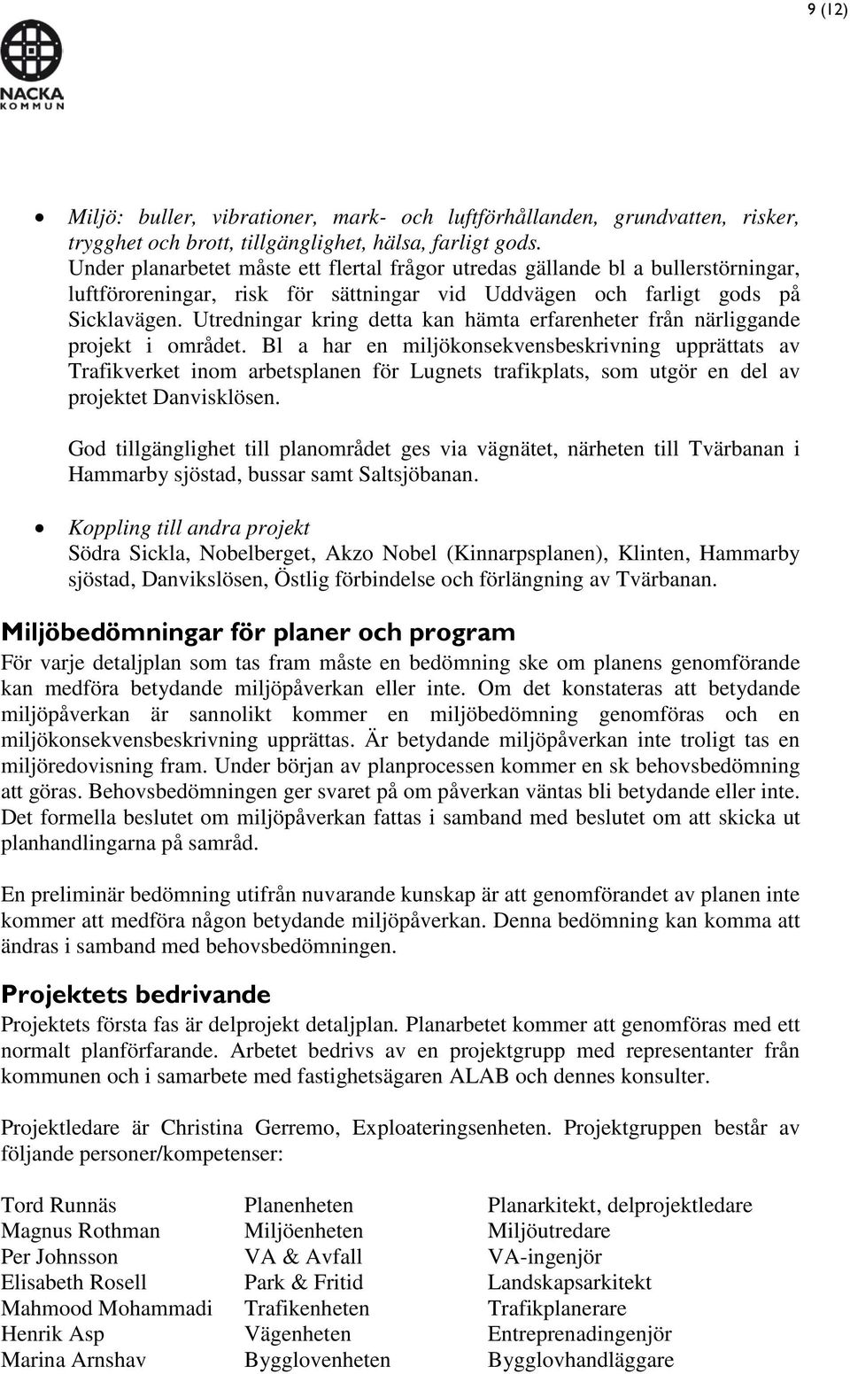 Utredningar kring detta kan hämta erfarenheter från närliggande projekt i området.