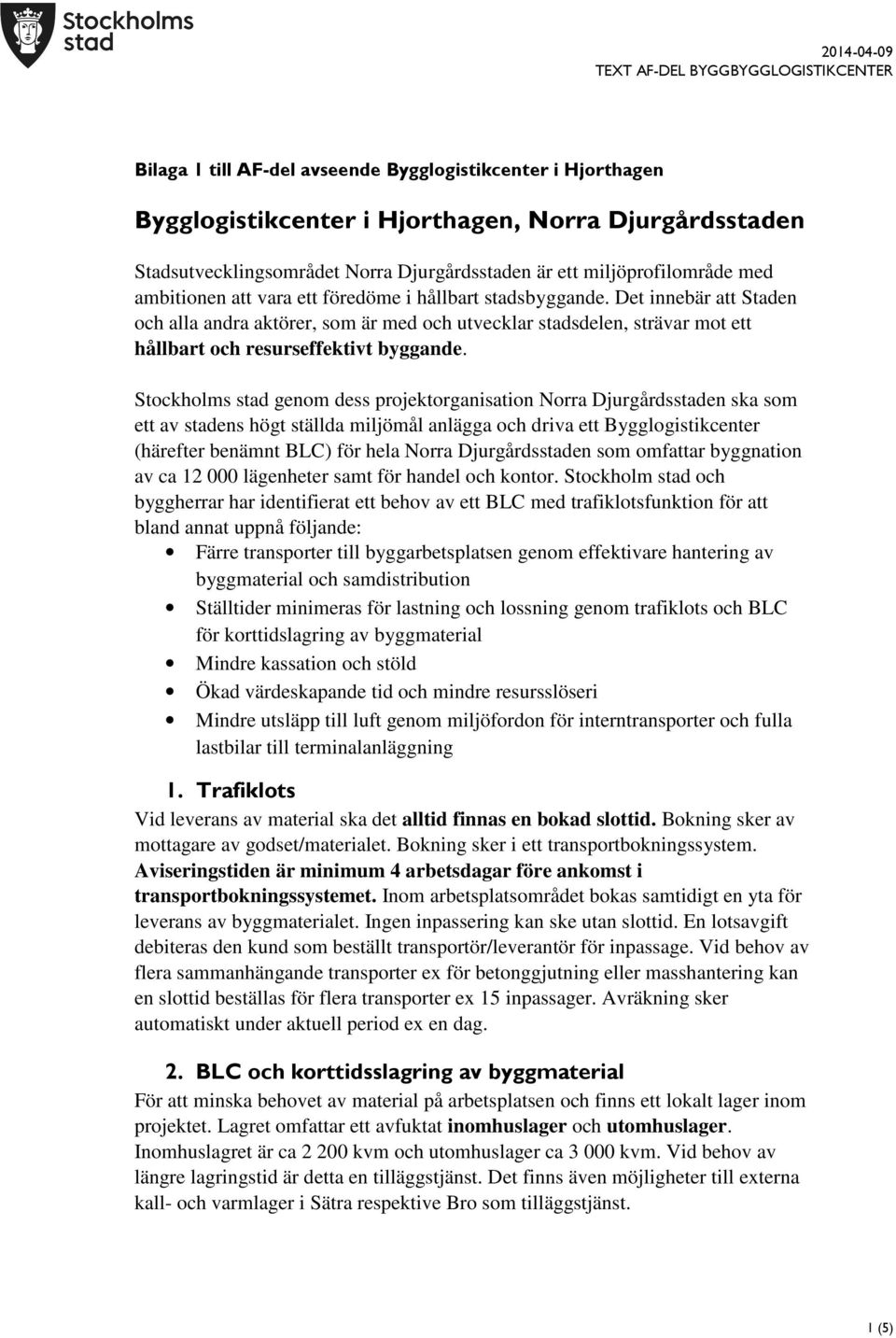 Stockholms stad genom dess projektorganisation Norra Djurgårdsstaden ska som ett av stadens högt ställda miljömål anlägga och driva ett Bygglogistikcenter (härefter benämnt BLC) för hela Norra