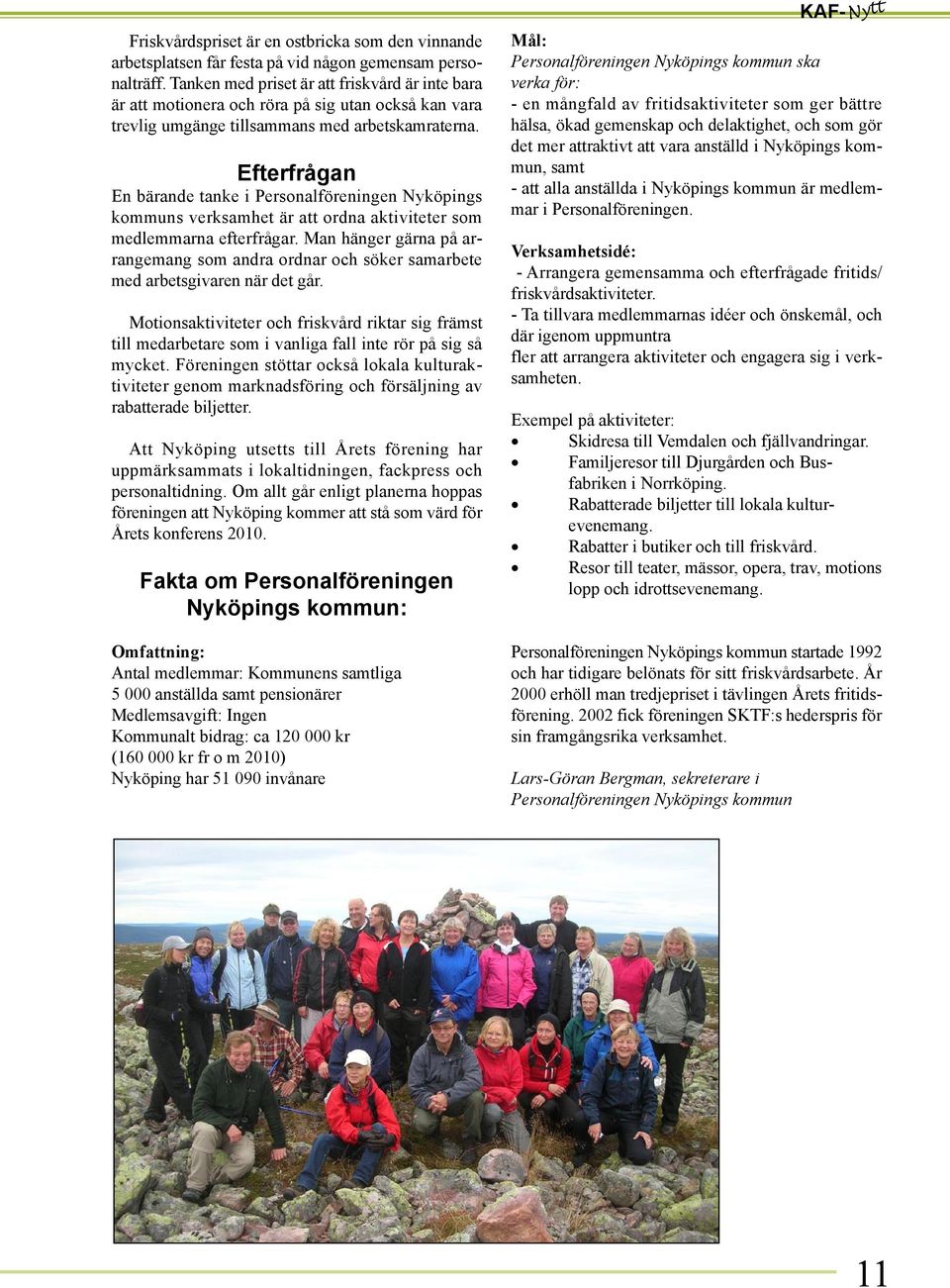 Efterfrågan En bärande tanke i Personalföreningen Nyköpings kommuns verksamhet är att ordna aktiviteter som medlemmarna efterfrågar.