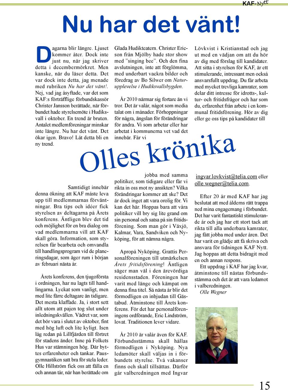 . Nej, vad jag åsyftade, var det som KAF:s förträfflige förbundskassör Christer Jansson berättade, när förbundet hade styrelsemöte i Hudiksvall i oktober. En trend är bruten.