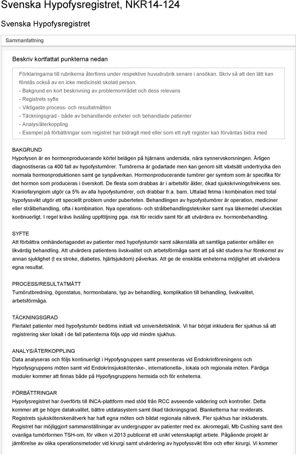 - Bakgrund en kort beskrivning av problemområdet och dess relevans - Registrets syfte - Viktigaste process- och resultatmåtten - Täckningsgrad - både av behandlande enheter och behandlade patienter -