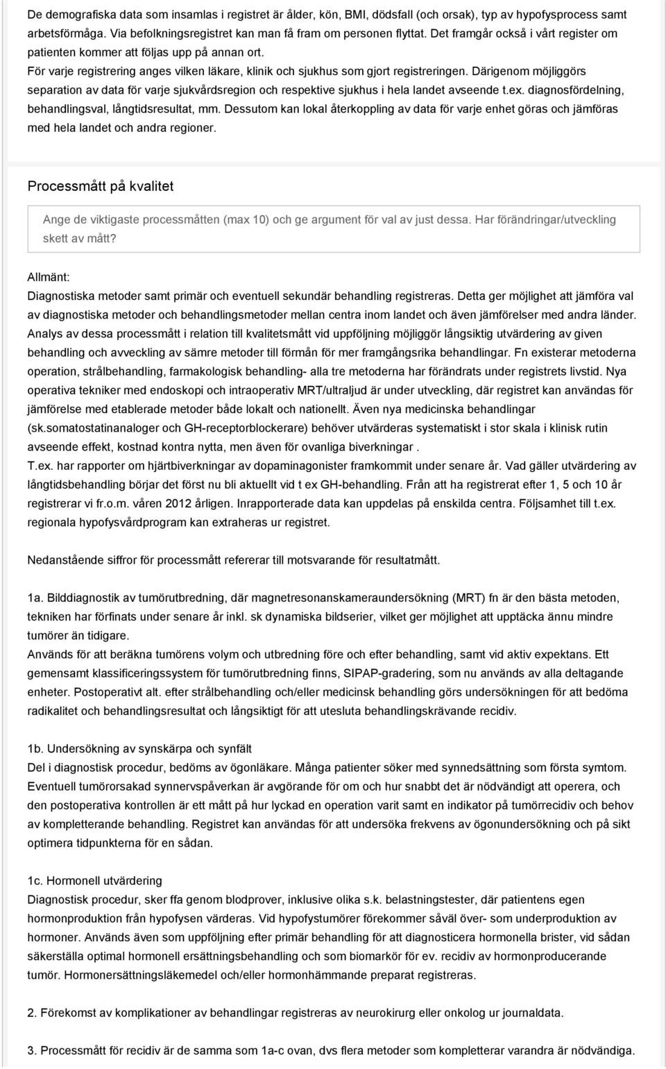 Därigenom möjliggörs separation av data för varje sjukvårdsregion och respektive sjukhus i hela landet avseende t.ex. diagnosfördelning, behandlingsval, långtidsresultat, mm.