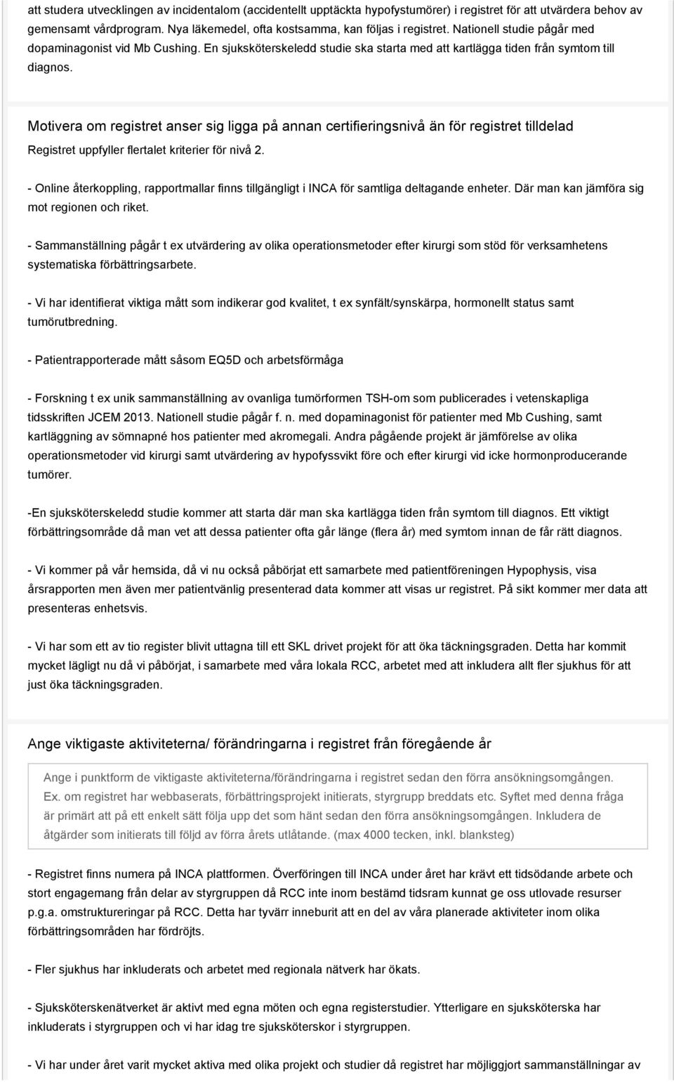 Motivera om registret anser sig ligga på annan certifieringsnivå än för registret tilldelad Registret uppfyller flertalet kriterier för nivå 2.