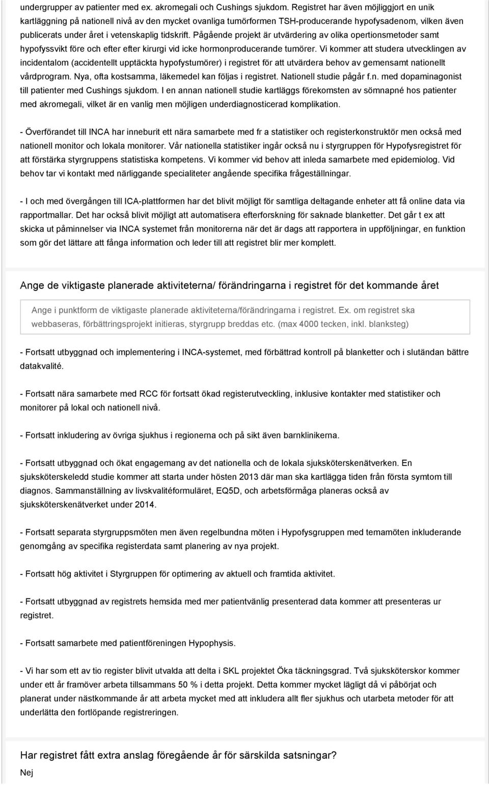 Pågående projekt är utvärdering av olika opertionsmetoder samt hypofyssvikt före och efter efter kirurgi vid icke hormonproducerande tumörer.