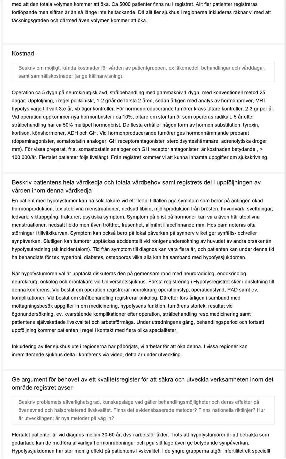 Kostnad Beskriv om möjligt, kända kostnader för vården av patientgruppen, ex läkemedel, behandlingar och vårddagar, samt samhällskostnader (ange källhänvisning).