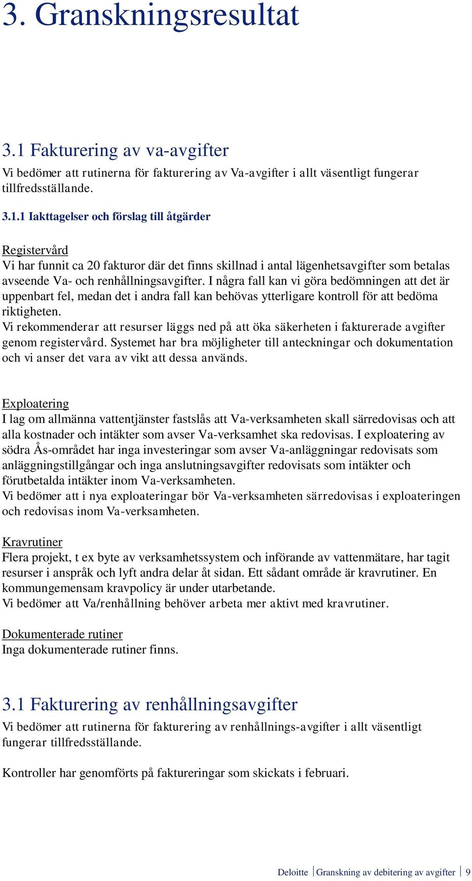 1 Iakttagelser och förslag till åtgärder Registervård Vi har funnit ca 20 fakturor där det finns skillnad i antal lägenhetsavgifter som betalas avseende Va- och renhållningsavgifter.