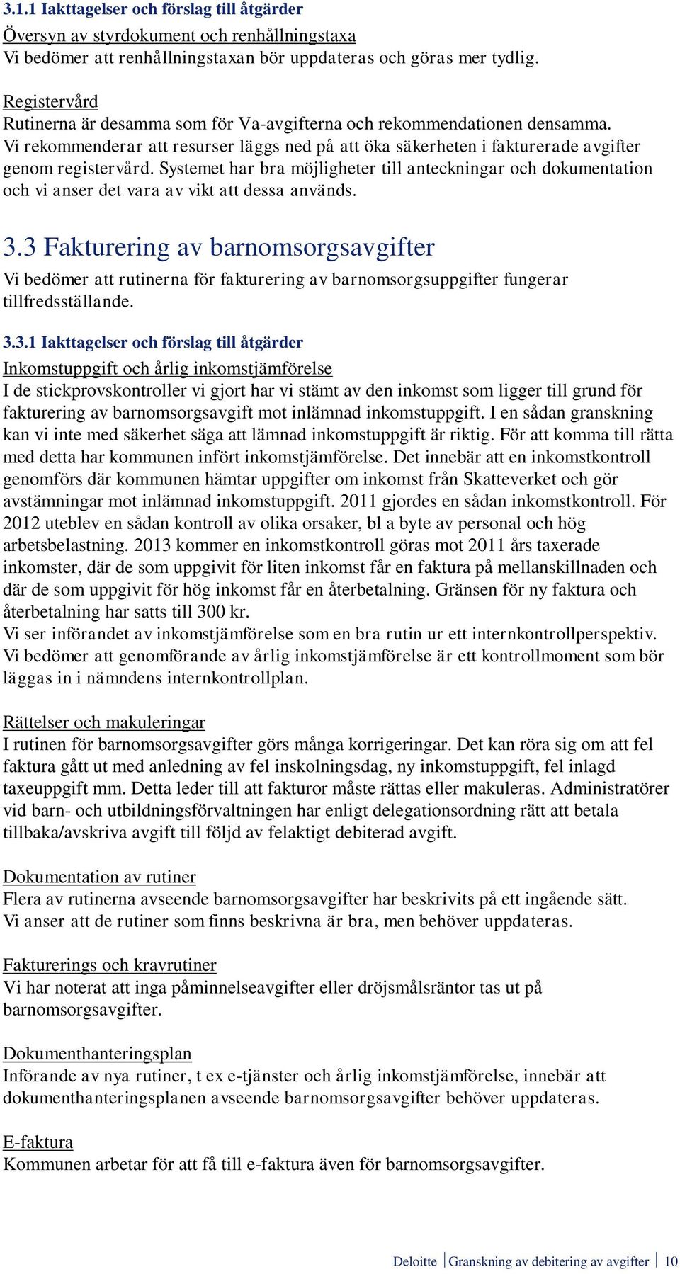 Systemet har bra möjligheter till anteckningar och dokumentation och vi anser det vara av vikt att dessa används. 3.