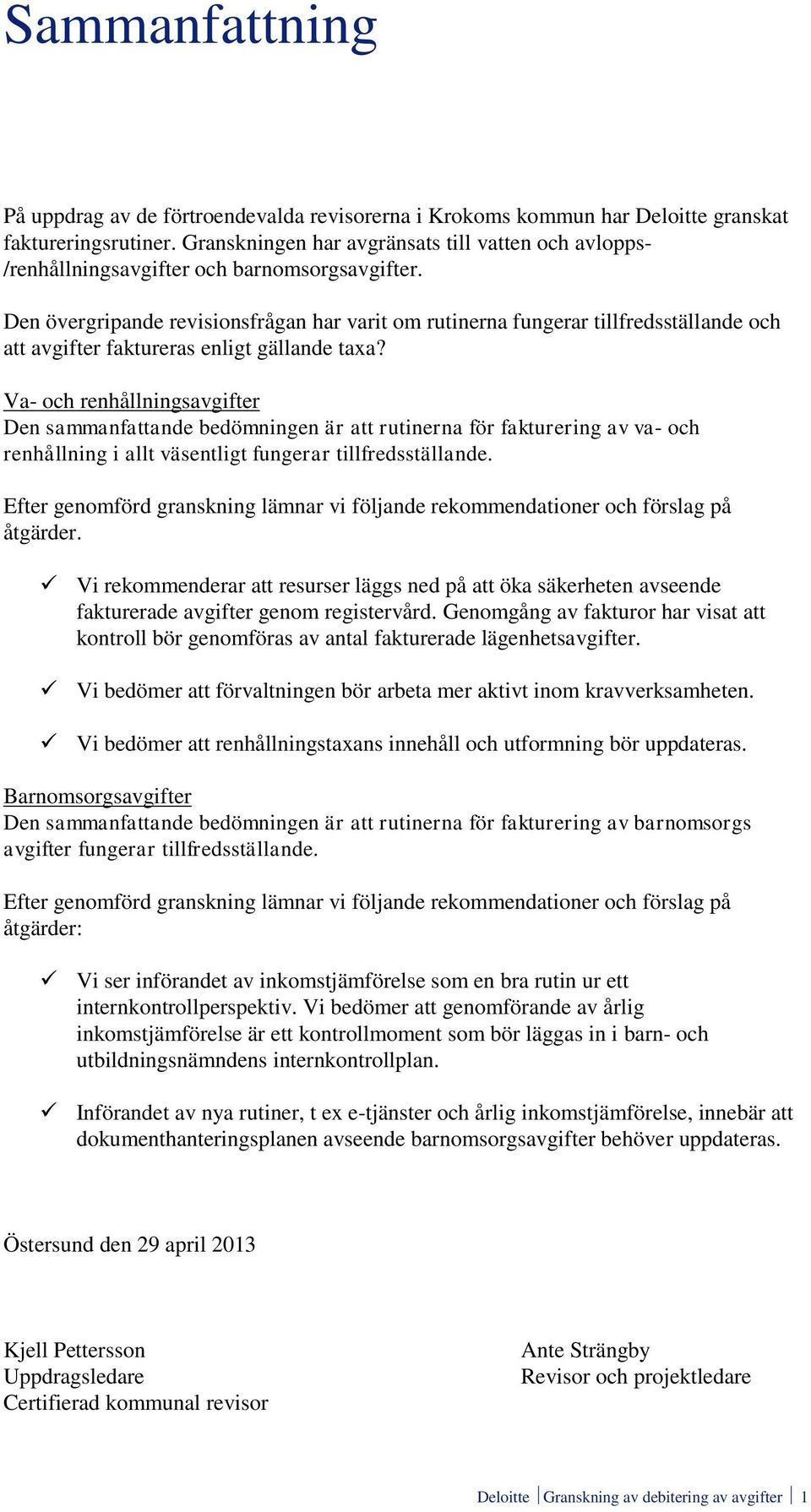 Den övergripande revisionsfrågan har varit om rutinerna fungerar tillfredsställande och att avgifter faktureras enligt gällande taxa?