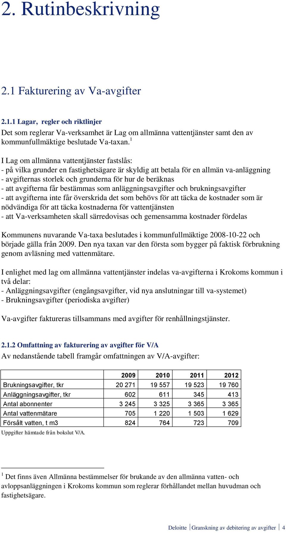 avgifterna får bestämmas som anläggningsavgifter och brukningsavgifter - att avgifterna inte får överskrida det som behövs för att täcka de kostnader som är nödvändiga för att täcka kostnaderna för