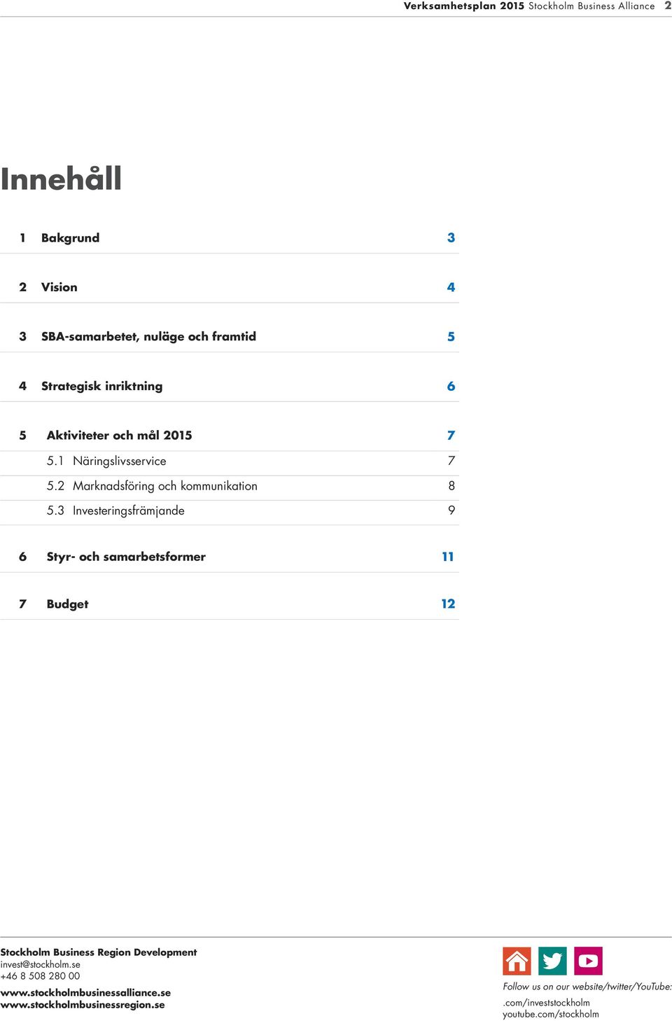 3 Investeringsfrämjande 9 6 Styr- och samarbetsformer 11 7 Budget 12 Stockholm Business Region Development invest@stockholm.