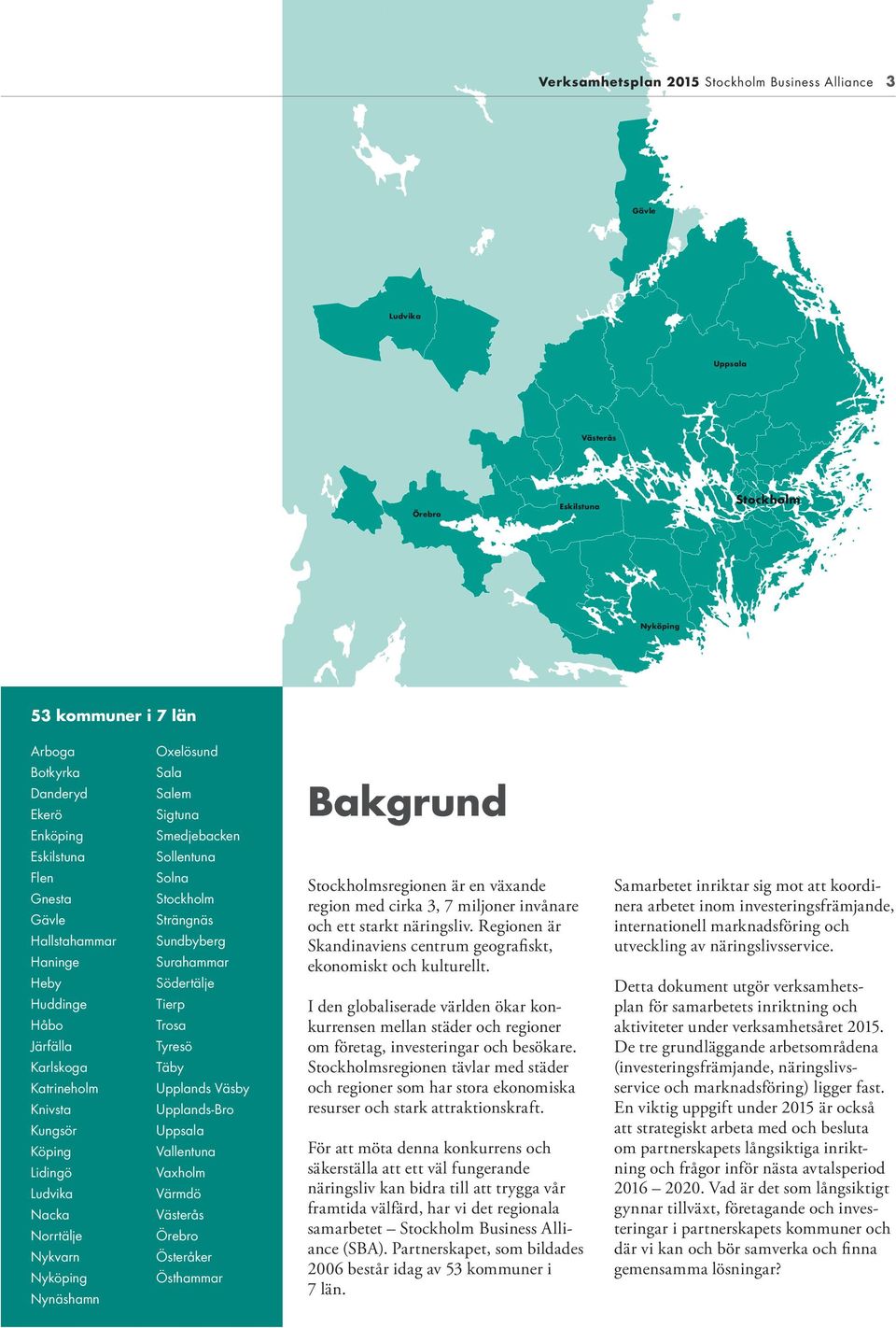 Smedjebacken Sollentuna Solna Stockholm Strängnäs Sundbyberg Surahammar Södertälje Tierp Trosa Tyresö Täby Upplands Väsby Upplands-Bro Uppsala Vallentuna Vaxholm Värmdö Västerås Örebro Österåker