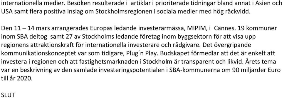 19 kommuner inom SBA deltog samt 27 av Stockholms ledande företag inom byggsektorn för att visa upp regionens attraktionskraft för internationella investerare och rådgivare.