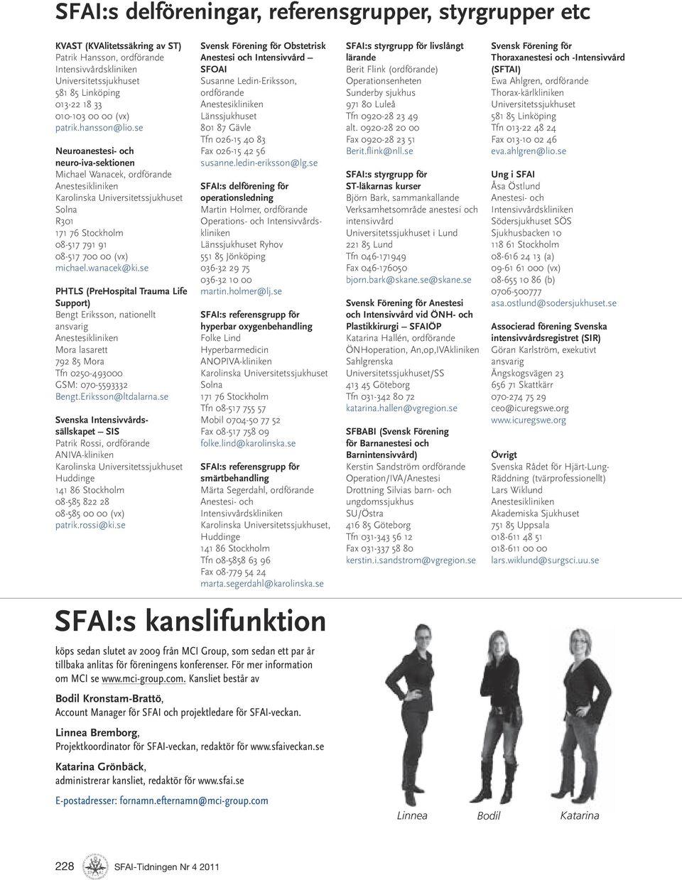 se Neuroanestesi- och neuro-iva-sektionen Michael Wanacek, ordförande Anestesikliniken Karolinska Universitetssjukhuset Solna R301 171 76 Stockholm 08-517 791 91 08-517 700 00 (vx) michael.wanacek@ki.