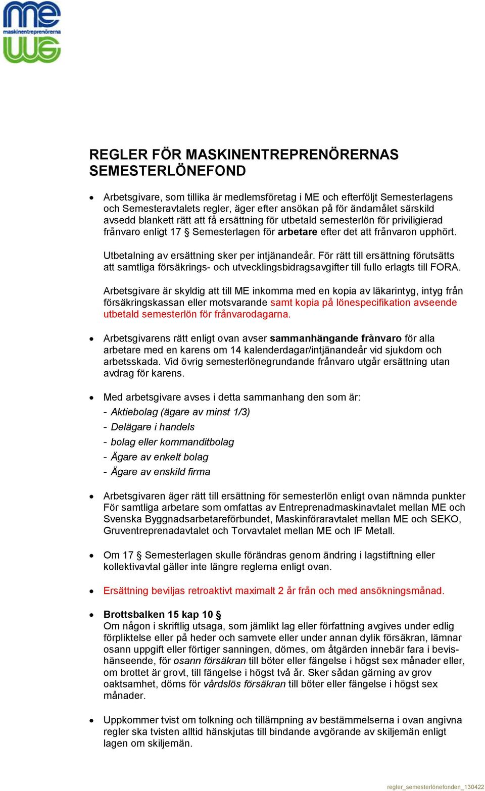 Utbetalning av ersättning sker per intjänandeår. För rätt till ersättning förutsätts att samtliga försäkrings- och utvecklingsbidragsavgifter till fullo erlagts till FORA.