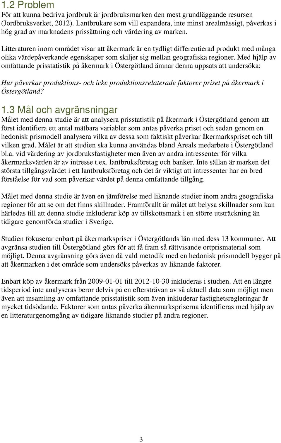 Litteraturen inom området visar att åkermark är en tydligt differentierad produkt med många olika värdepåverkande egenskaper som skiljer sig mellan geografiska regioner.