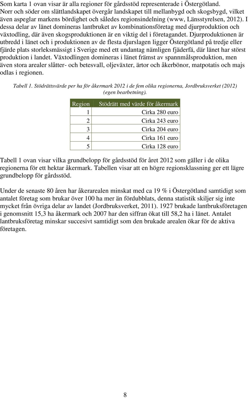 I dessa delar av länet domineras lantbruket av kombinationsföretag med djurproduktion och växtodling, där även skogsproduktionen är en viktig del i företagandet.