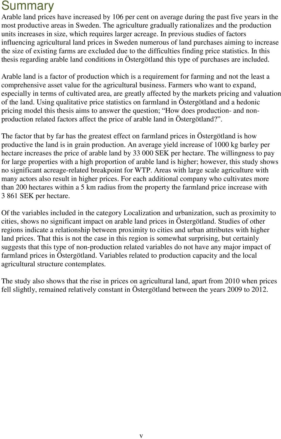 In previous studies of factors influencing agricultural land prices in Sweden numerous of land purchases aiming to increase the size of existing farms are excluded due to the difficulties finding