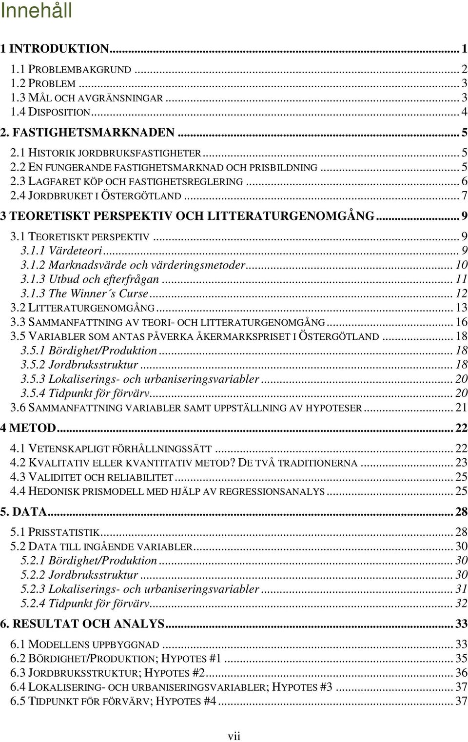 .. 7 3 TEORETISKT PERSPEKTIV OCH LITTERATURGENOMGÅNG... 9 3.1 TEORETISKT PERSPEKTIV... 9 3.1.1 Värdeteori... 9 3.1.2 Marknadsvärde och värderingsmetoder... 10 3.1.3 Utbud och efterfrågan... 11 3.1.3 The Winner s Curse.