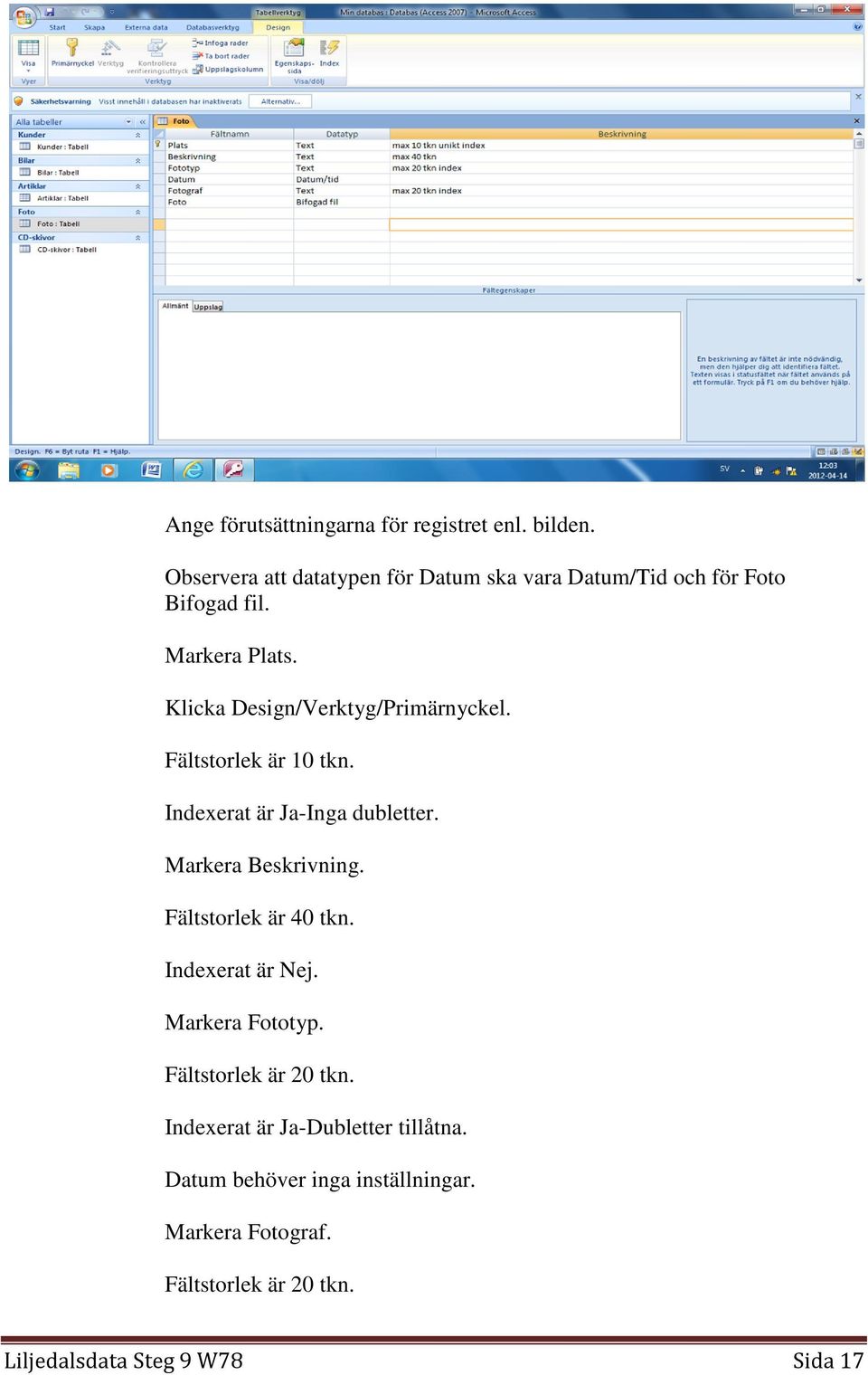 Klicka Design/Verktyg/Primärnyckel. Fältstorlek är 10 tkn. Indexerat är Ja-Inga dubletter. Markera Beskrivning.