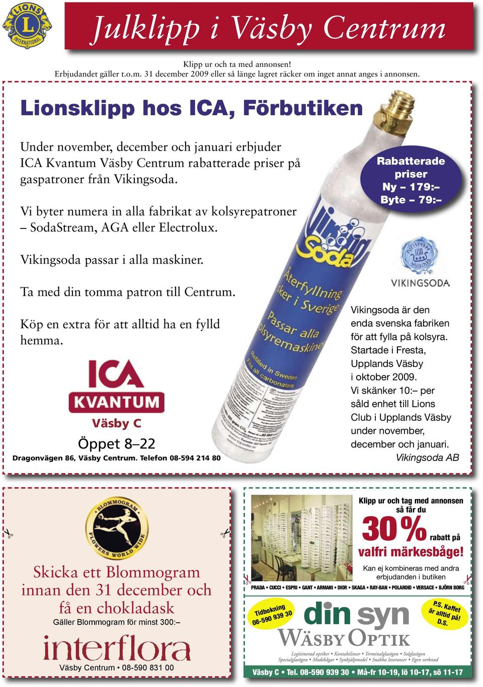 Vi byter numera in alla fabrikat av kolsyrepatroner SodaStream, AGA eller Electrolux. Rabatterade priser Ny 179: Byte 79: Vikingsoda passar i alla maskiner. Ta med din tomma patron till Centrum.