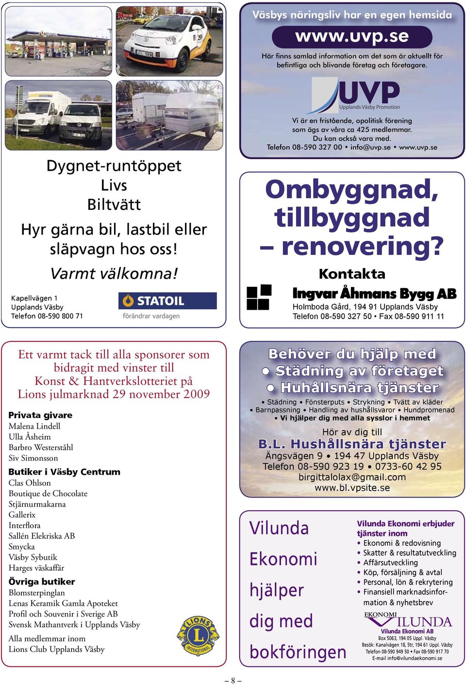 Vi är en fristående, opolitisk förening som ägs av våra ca 425 medlemmar. Du kan också vara med. Telefon 08-590 327 00 info@uvp.se www.uvp.se Ombyggnad, tillbyggnad renovering?